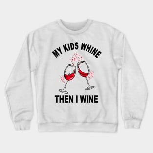 My Kids Whine Then I Wine Crewneck Sweatshirt